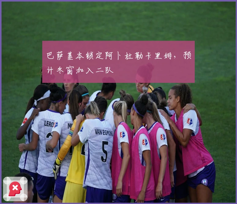 巴萨基本锁定阿卜杜勒卡里姆，预计冬窗加入二队