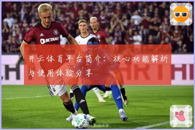 开云体育平台简介：核心功能解析与使用体验分享