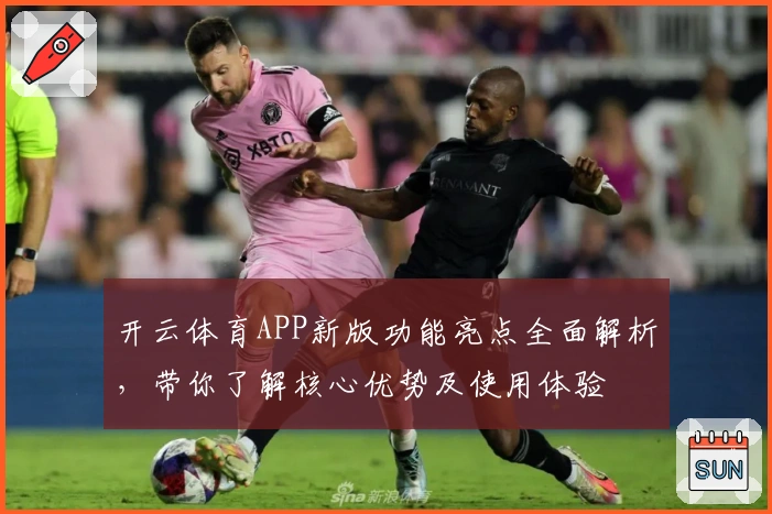 开云体育APP新版功能亮点全面解析，带你了解核心优势及使用体验