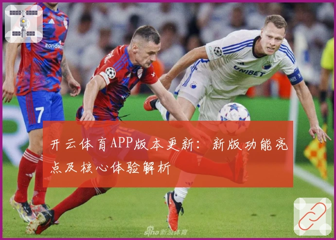 开云体育APP版本更新：新版功能亮点及核心体验解析